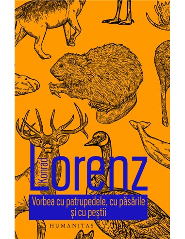 Vorbea cu patrupedele, cu pasarile si cu pestii - Konrad Lorenz | Editura Humanitas