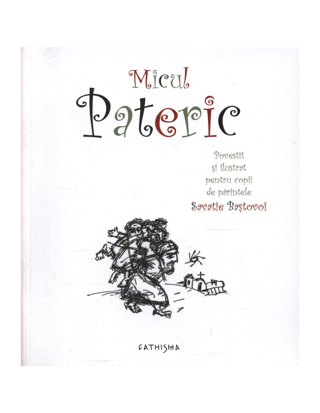 Micul Pateric povestit si ilustrat pentru copii de parintele Savatie Bastovoi - Savatie Bastovoi - Editura Cathisma