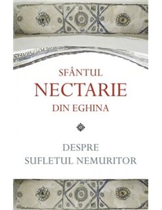 Despre sufletul nemuritor - Sfantul Nectarie din Eghina | Editura Sophia