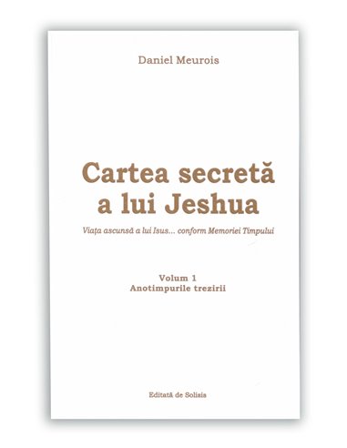 Cartea secretă a lui Jeshua (Vol 1) Anotimpurile trezirii  - Daniel Meurois |  Solisis