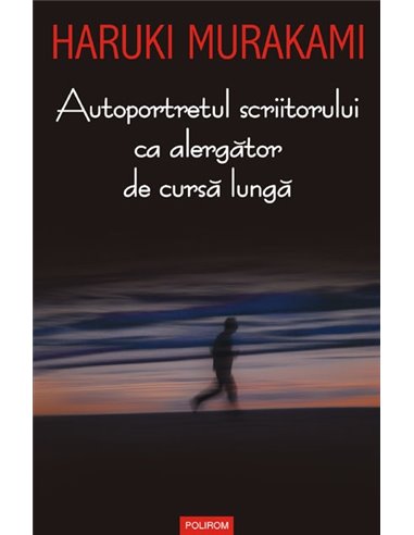Autoportretul scriitorului ca alergător de cursă lungă - Haruki Murakami | Editura Polirom