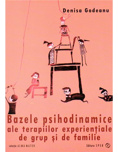 Bazele psihodinamice ale terapiilor experiențiale de grup și de familie - Cristina Denisa Godeanu | Editura SPER
