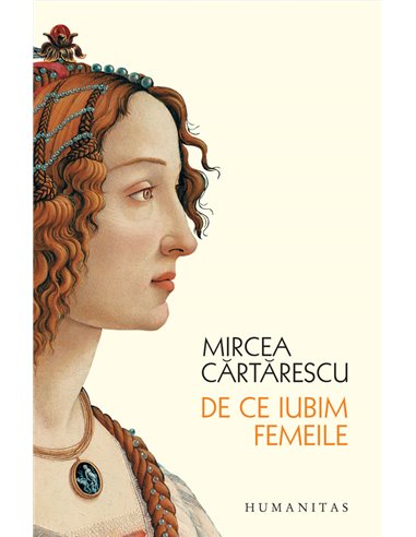 De ce iubim femeile - Mircea Cartarescu | Editura Humanitas