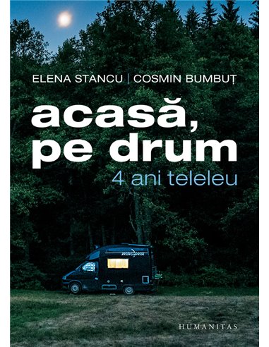 Acasă, pe drum: 4 ani teleleu - Cosmin Bumbut | Editura Humanitas