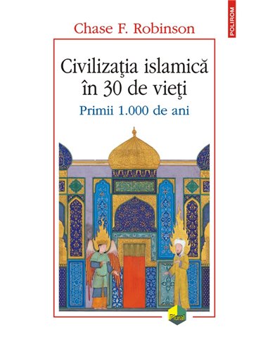 Civilizația islamică în 30 de vieți. Primii 1000 de ani - Chase F. Robinson |Editura Polirom