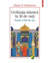Civilizația islamică în 30 de vieți. Primii 1000 de ani - Chase F. Robinson |Editura Polirom
