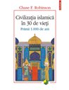 Civilizația islamică în 30 de vieți. Primii 1000 de ani - Chase F. Robinson |Editura Polirom