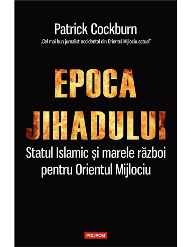 Epoca jihadului. Statul islamic si marele razboi pentru Orientul Mijlociu - Patrick Cockburn
