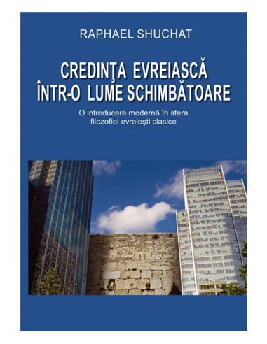 Credinta evreiasca intr-o lume schimbatoare - Raphael Schuchat | Editura Hasefer