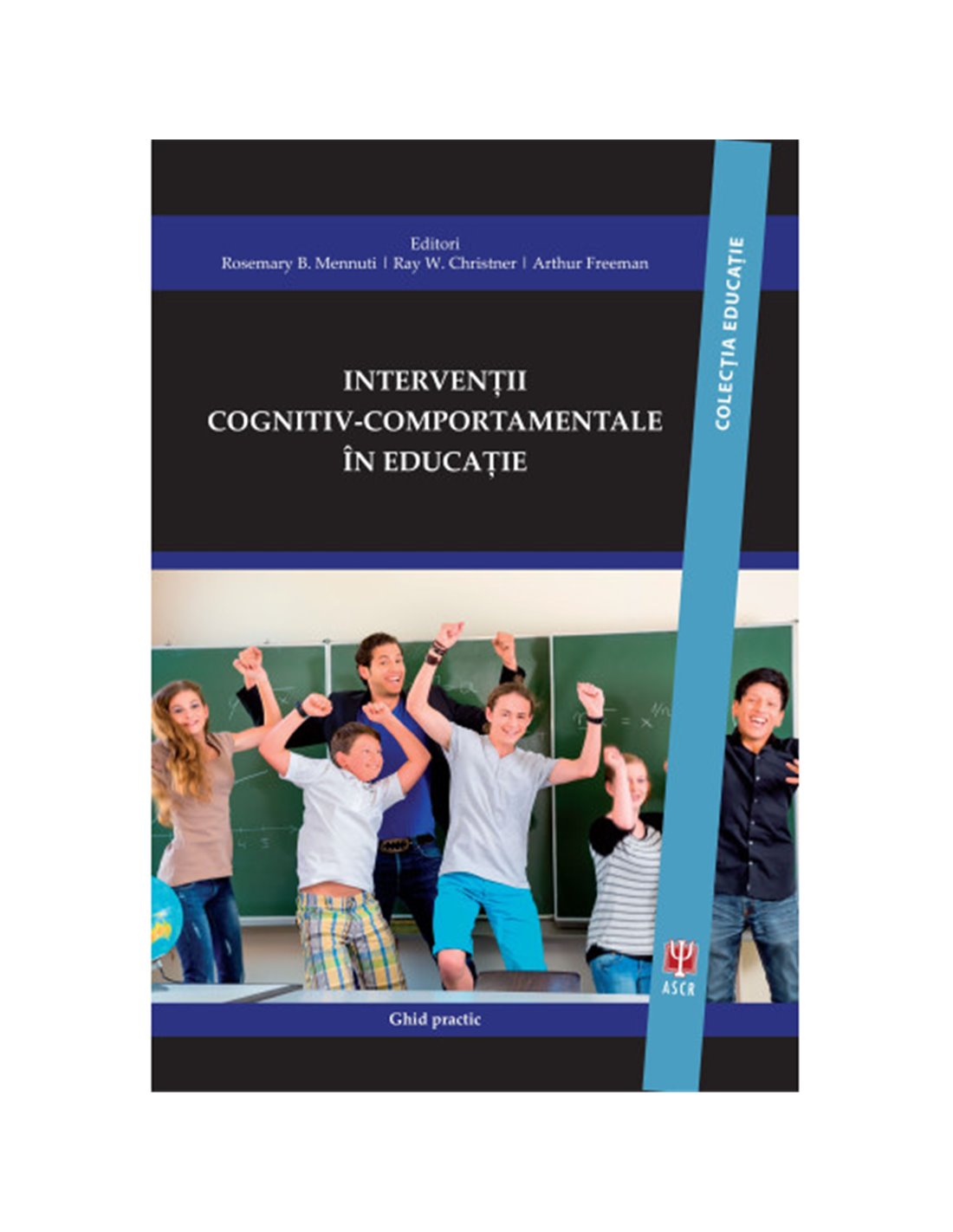 Interventii cognitiv-comportamentale in educatie - Mennuti B.Rosemary, Christner W. Ray, Freeman Arthur (Editori) |  ASCRED