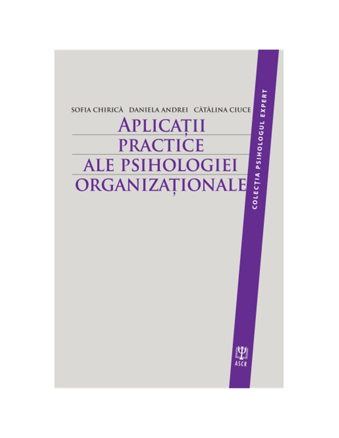 Aplicatii practice ale psihologiei organizationale - Sofia Chirica, Daniela Andrei, Catalina Ciuce |  ASCRED