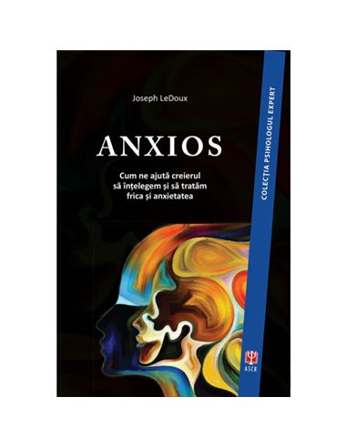 Anxios - Cum ne ajută creierul să înțelegem și să tratăm frica și anxietatea - LeDoux Joseph |  ASCRED