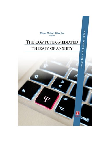 The computer-mediated therapy of anxiety - Mircea Miclea, Kállay Éva | Editura ASCR