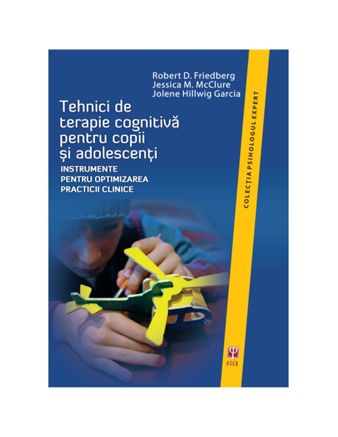 Tehnici de terapie cognitiva pentru copii si adolescenti - Robert D. Friedberg, Jessica M. McClure, Jolene Hillwig Garcia | Edit