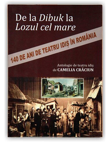 De la Dibuk la Lozul cel mare. 140 de ani de teatru idis in Romani - Camelia Craciun | Editura Hasefer