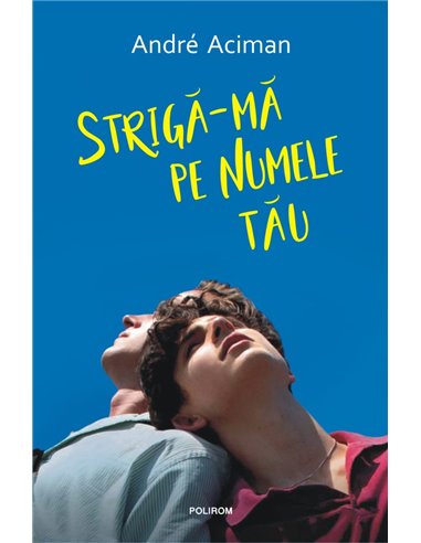 Strigă-mă pe numele tau - Andre Aciman | Polirom