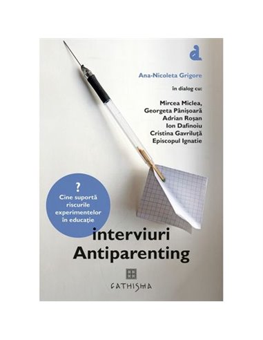 Interviuri Antiparenting, Grigore Ana-Nicoleta, Editura Cathisma