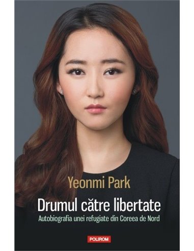 Drumul catre libertate - Yeonmi Park | Polirom