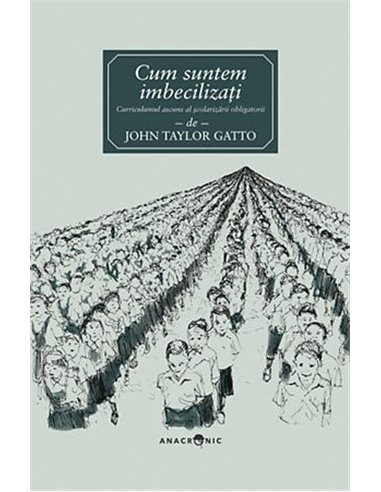 Cum suntem imbecilizați - John Taylor Gatto | Editura Anacronic