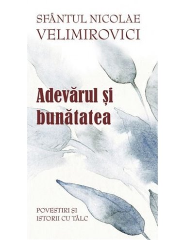 Adevărul și bunătatea - Sf.Nicolae Velimirovici | Editura Sophia