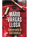 Conversaţie la Catedrala - Mario Vargas Llosa | Editura Humanitas